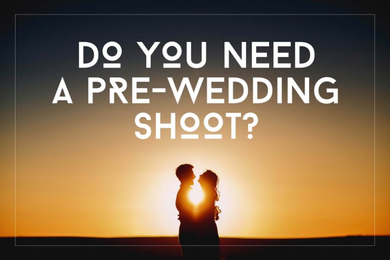 Do you need a pre wedding shoot